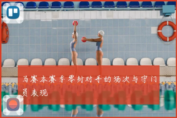 马赛本赛季零封对手的场次与守门员表现