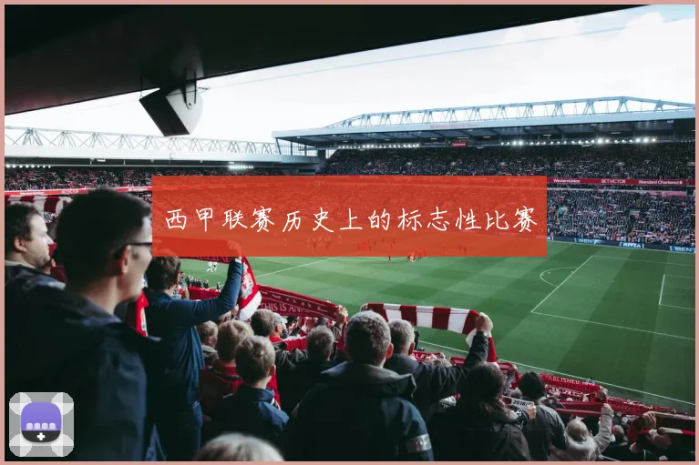 西甲联赛历史上的标志性比赛