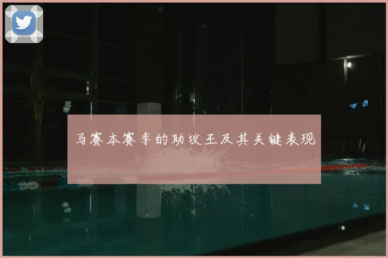 马赛本赛季的助攻王及其关键表现